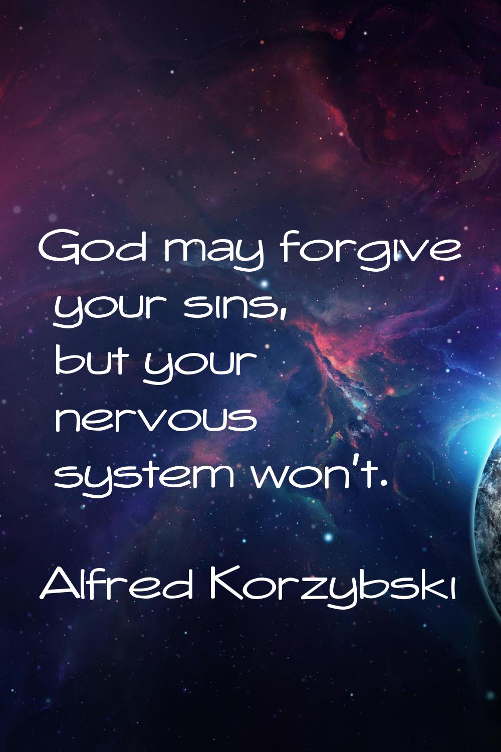 God may forgive your sins, but your nervous system won't.