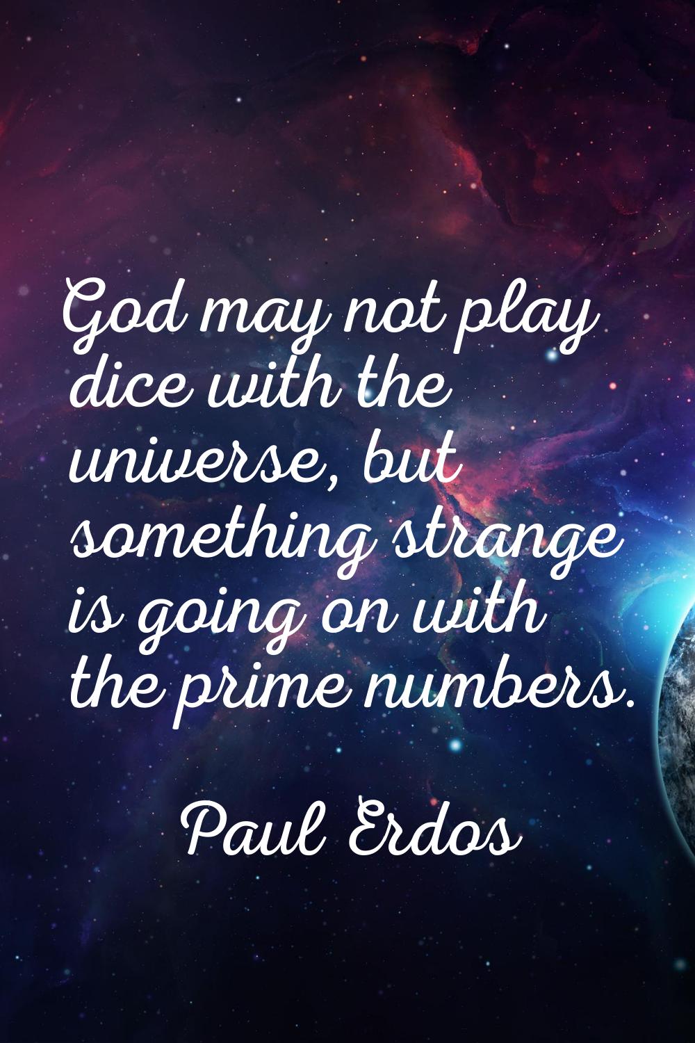 God may not play dice with the universe, but something strange is going on with the prime numbers.