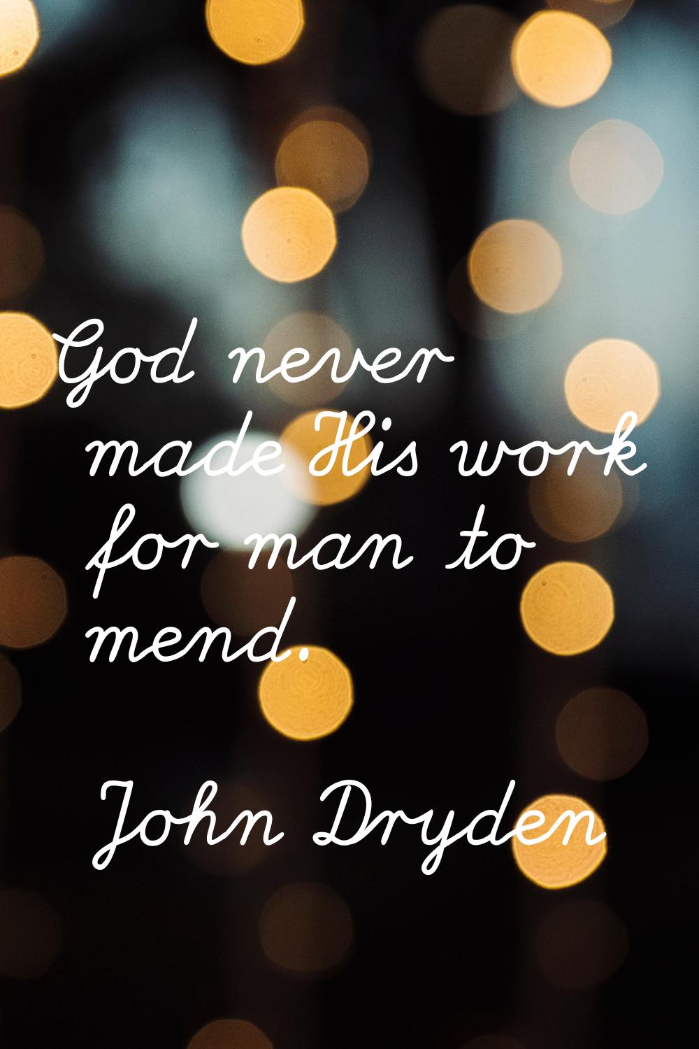 God never made His work for man to mend.