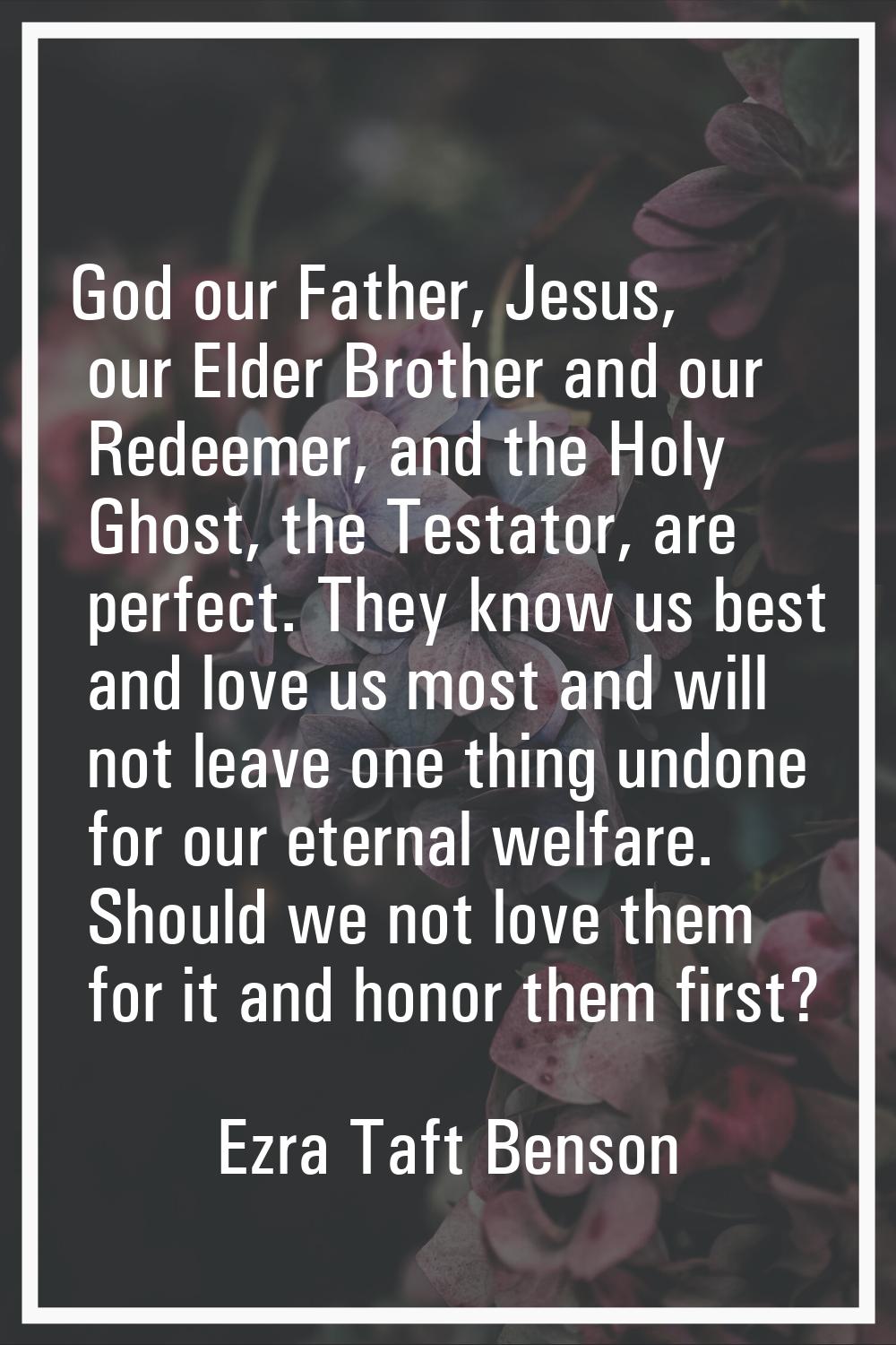 God our Father, Jesus, our Elder Brother and our Redeemer, and the Holy Ghost, the Testator, are pe