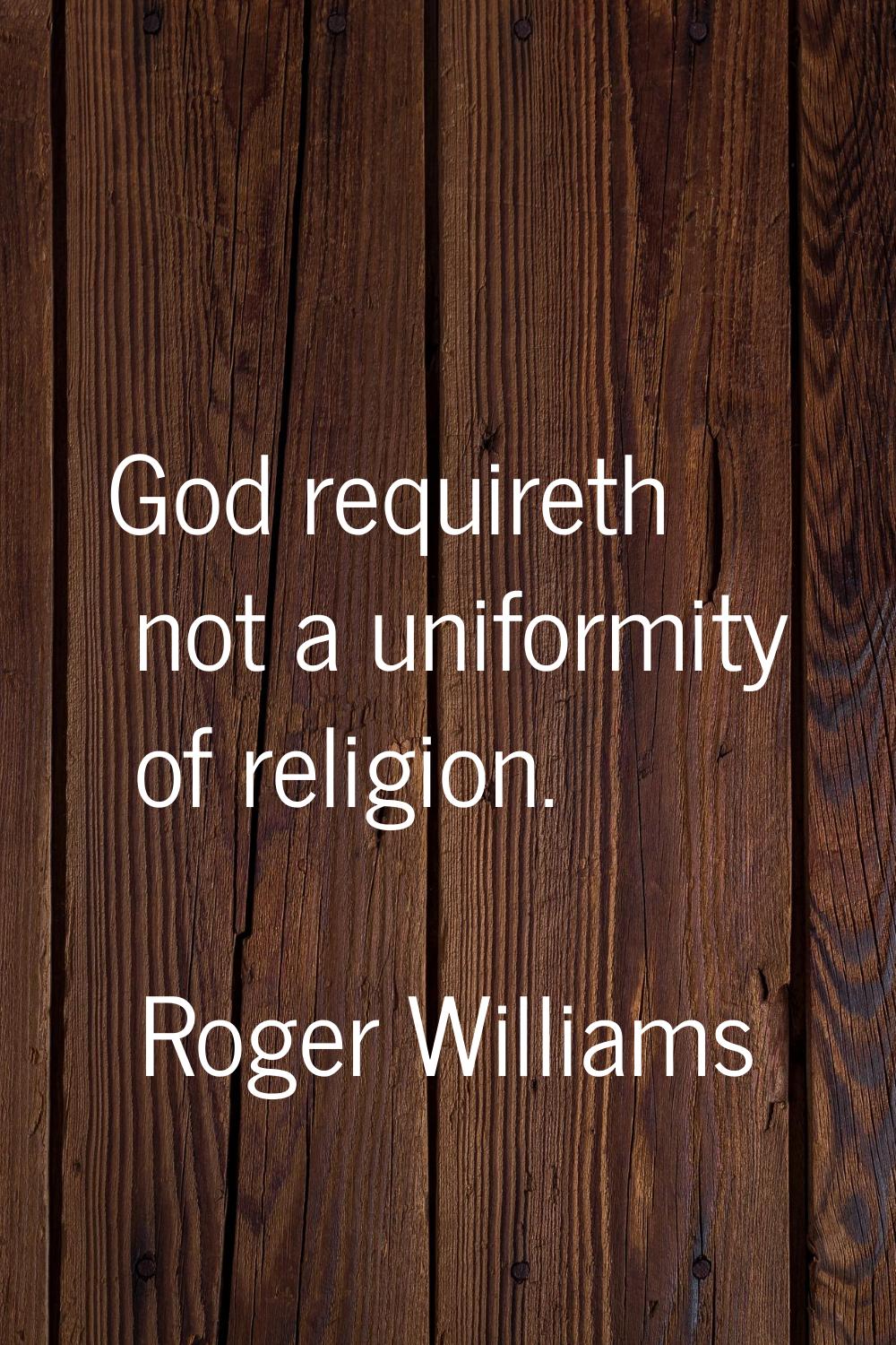 God requireth not a uniformity of religion.