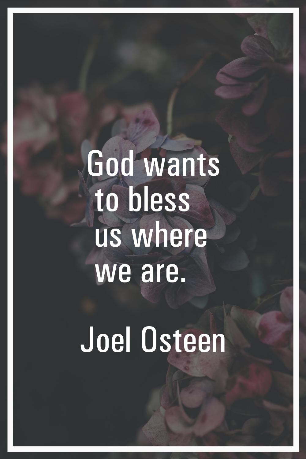 God wants to bless us where we are.