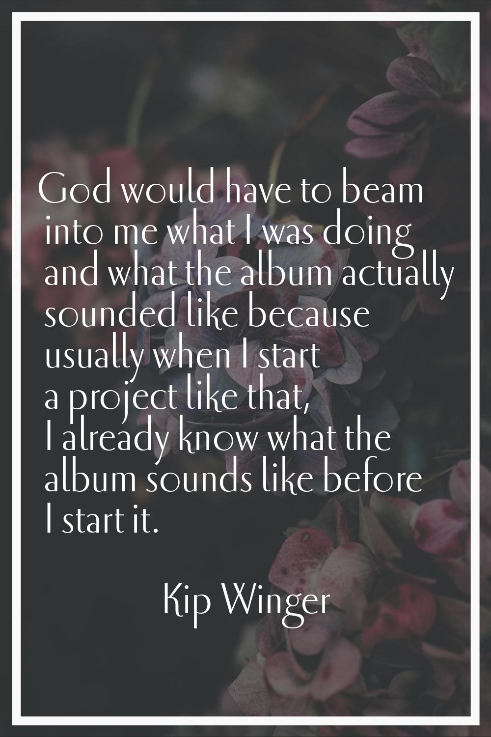 God would have to beam into me what I was doing and what the album actually sounded like because us