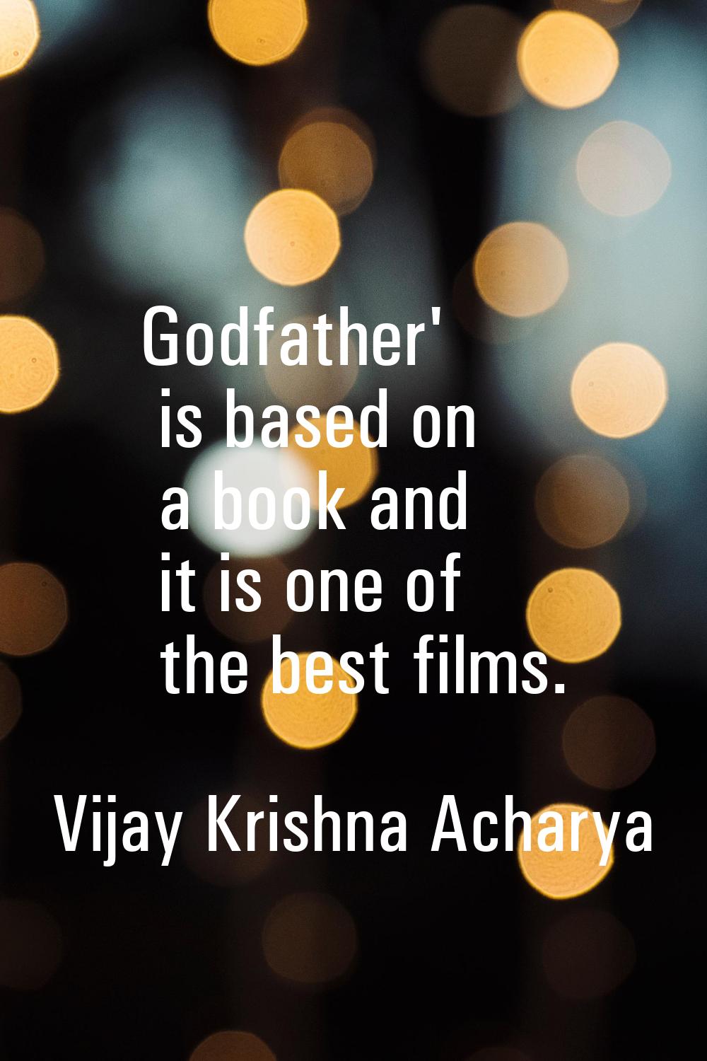 Godfather' is based on a book and it is one of the best films.