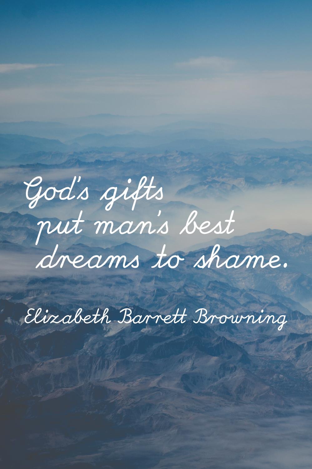 God's gifts put man's best dreams to shame.