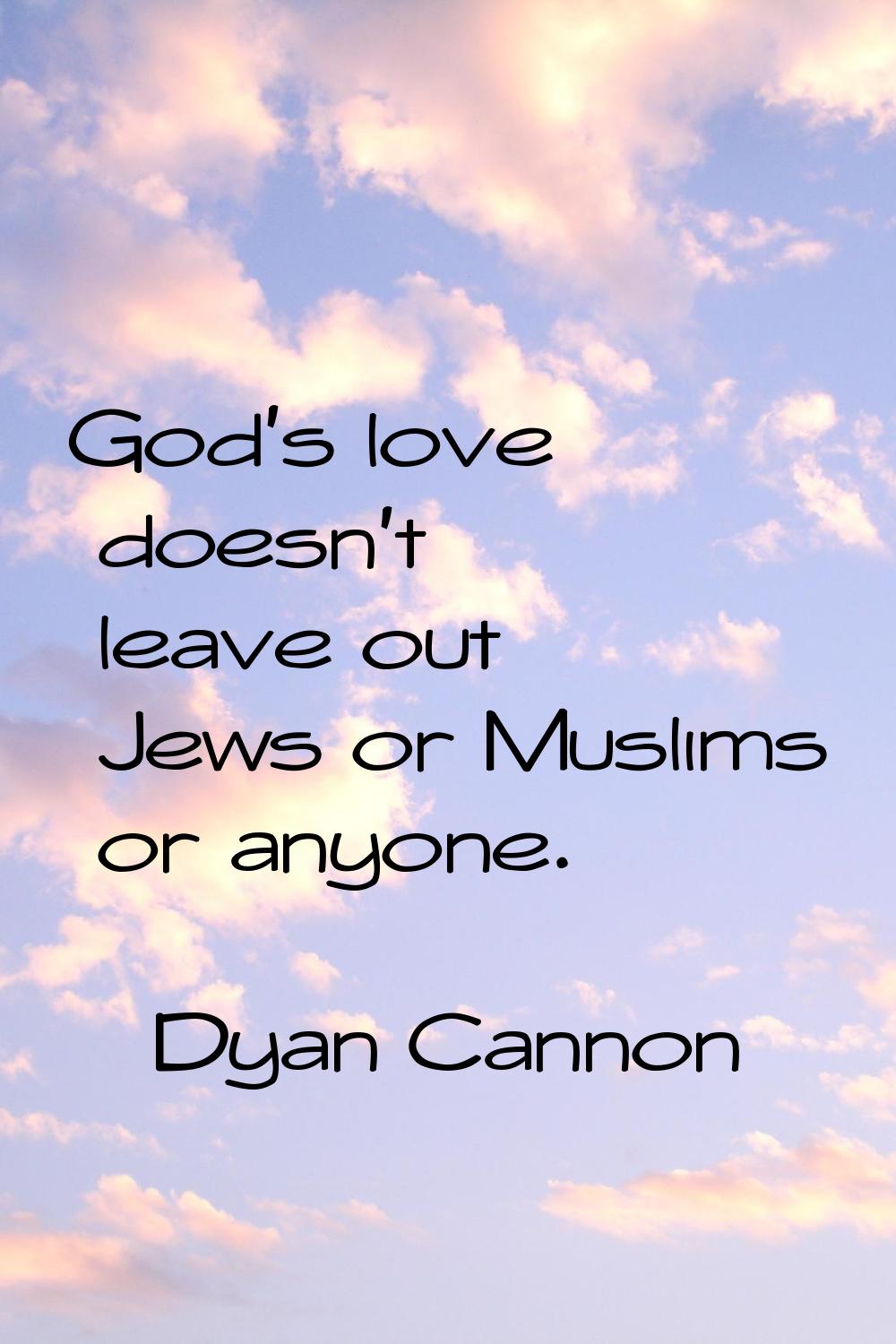 God's love doesn't leave out Jews or Muslims or anyone.