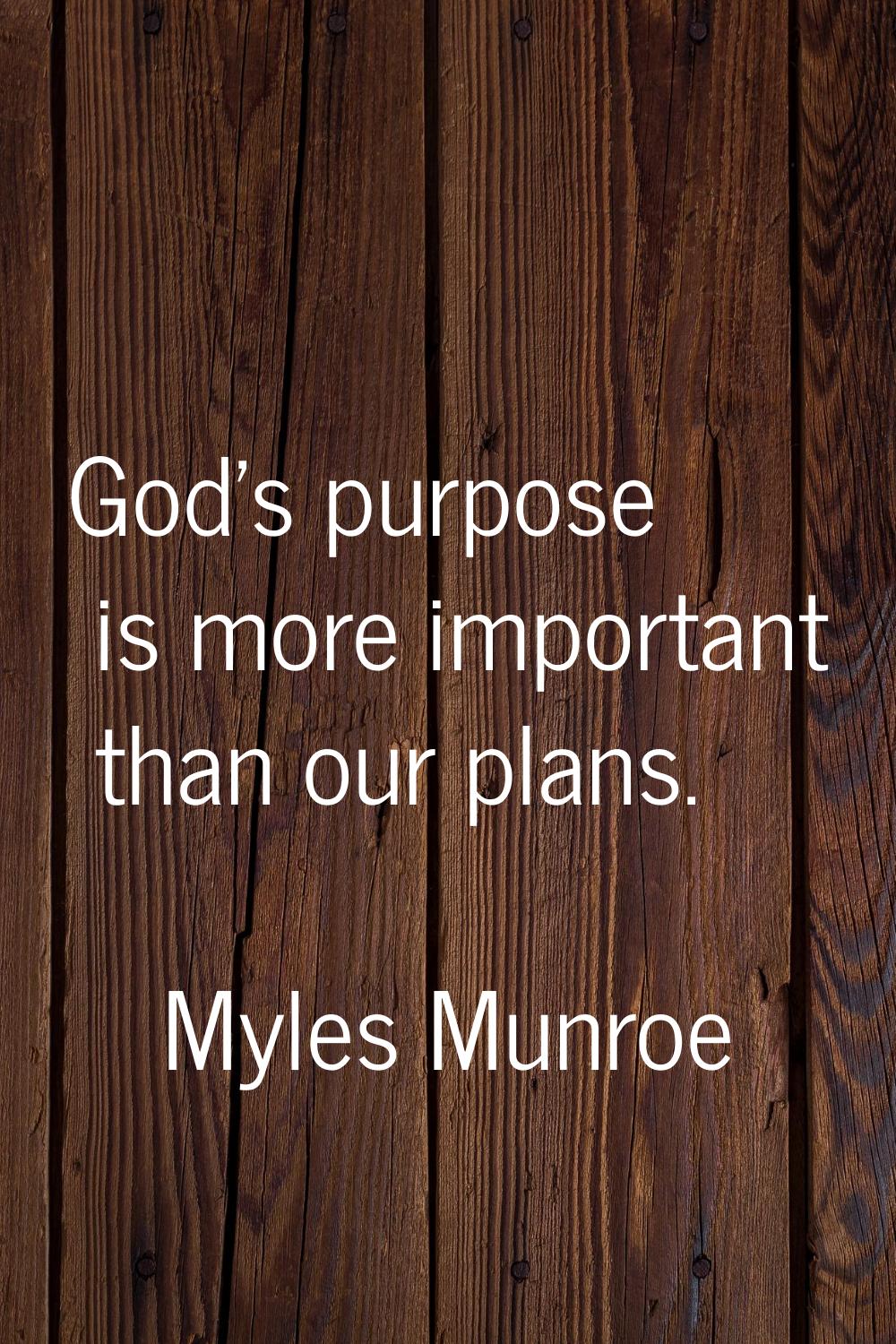God's purpose is more important than our plans.
