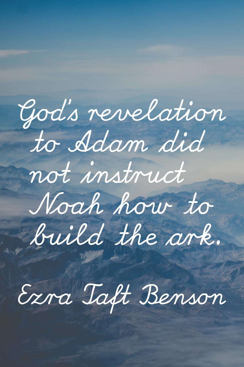 God's revelation to Adam did not instruct Noah how to build the ark.