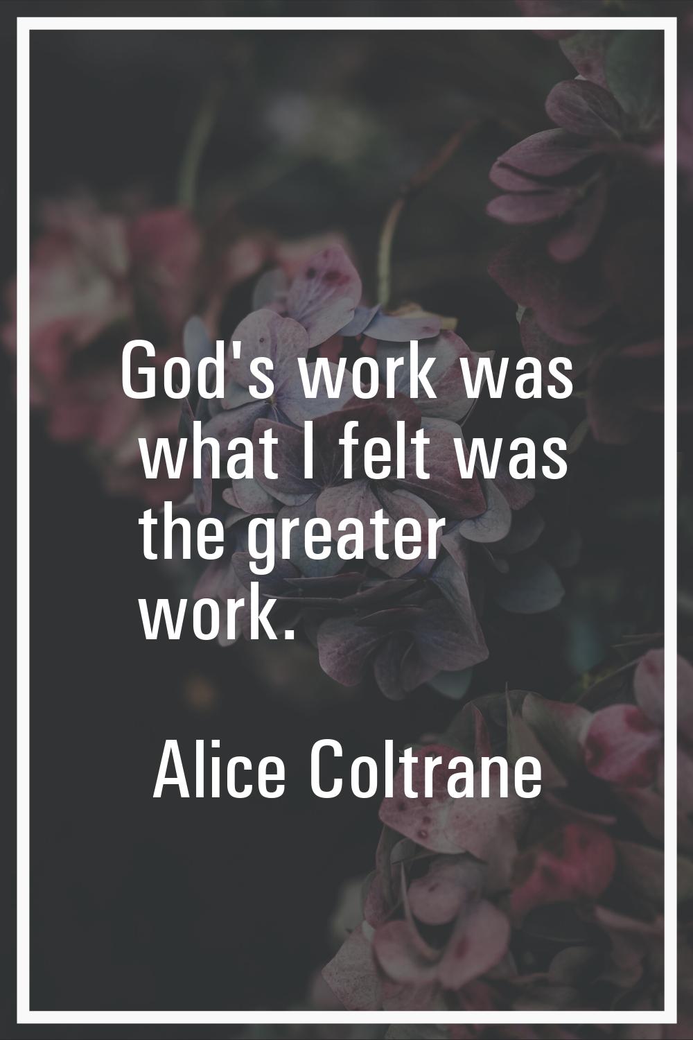 God's work was what I felt was the greater work.