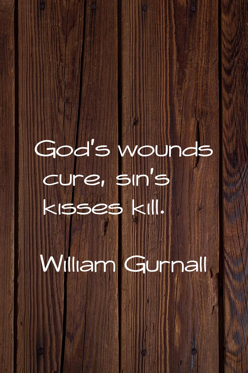 God's wounds cure, sin's kisses kill.