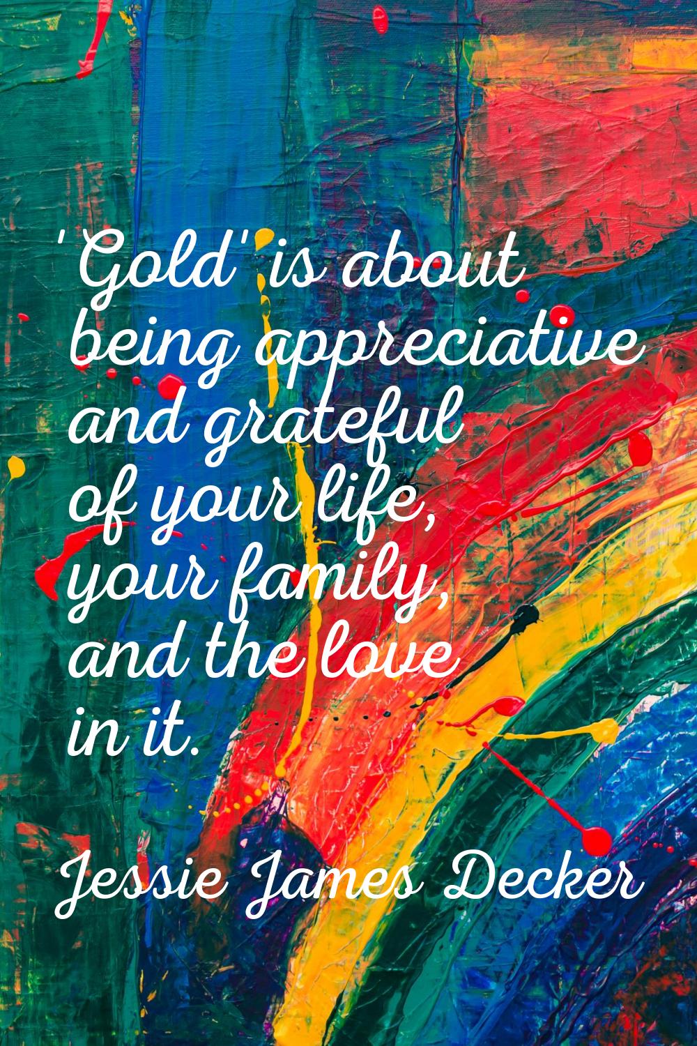 'Gold' is about being appreciative and grateful of your life, your family, and the love in it.