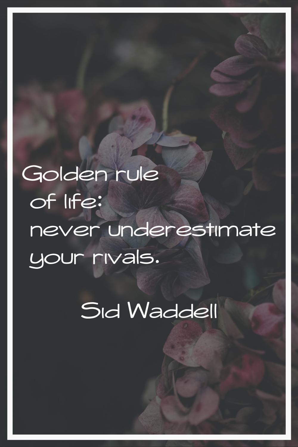 Golden rule of life: never underestimate your rivals.