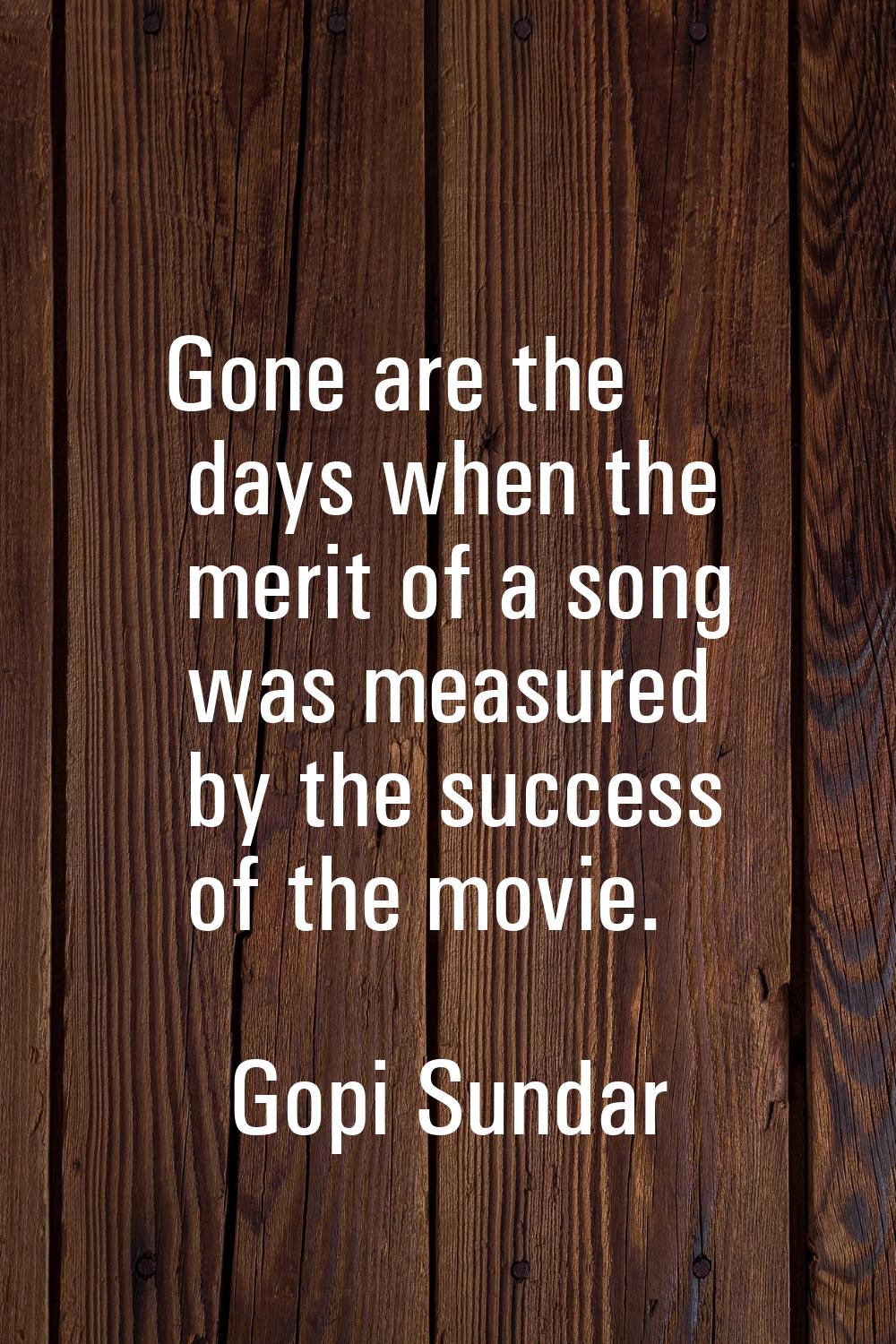 Gone are the days when the merit of a song was measured by the success of the movie.