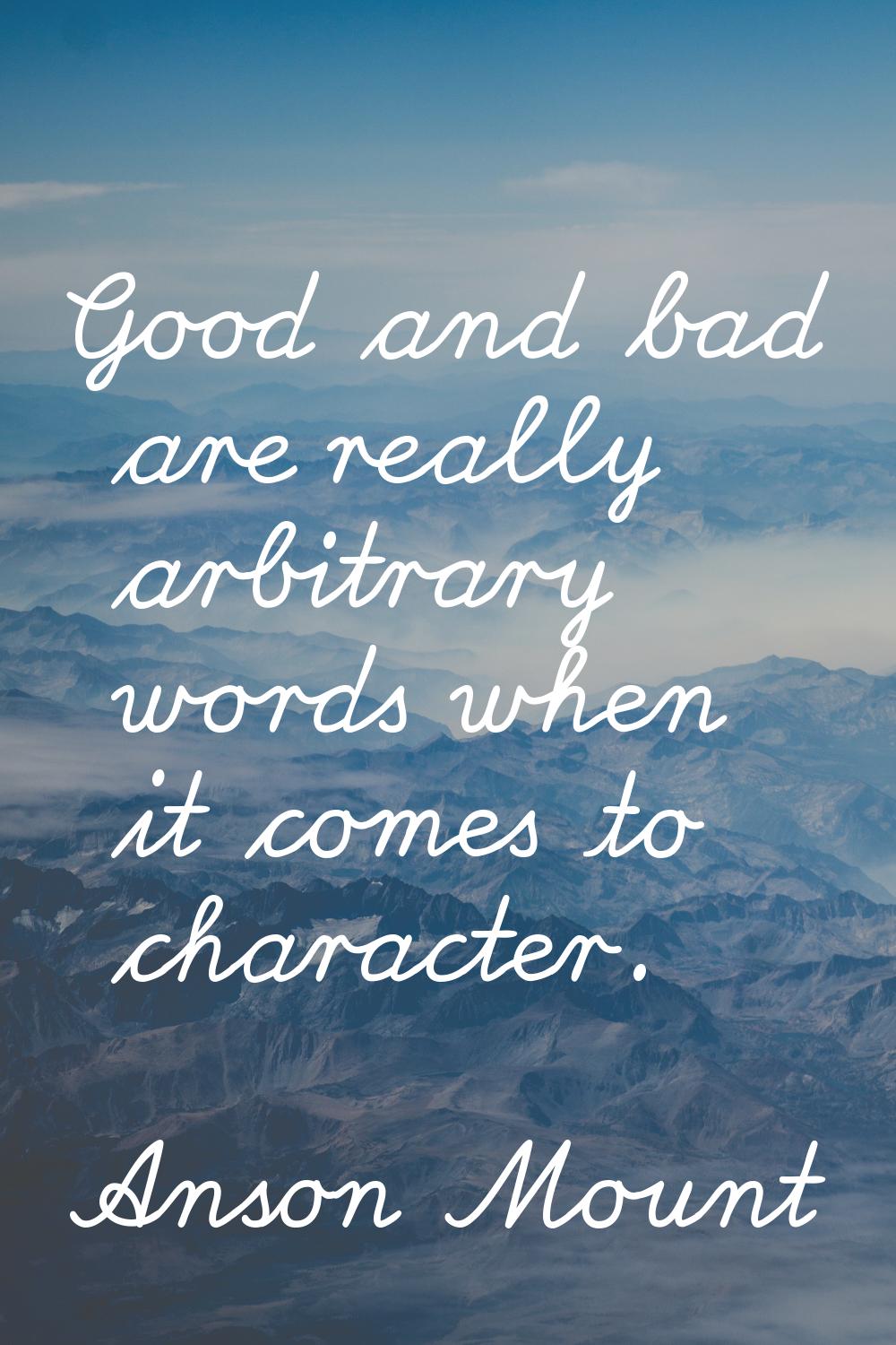 Good and bad are really arbitrary words when it comes to character.