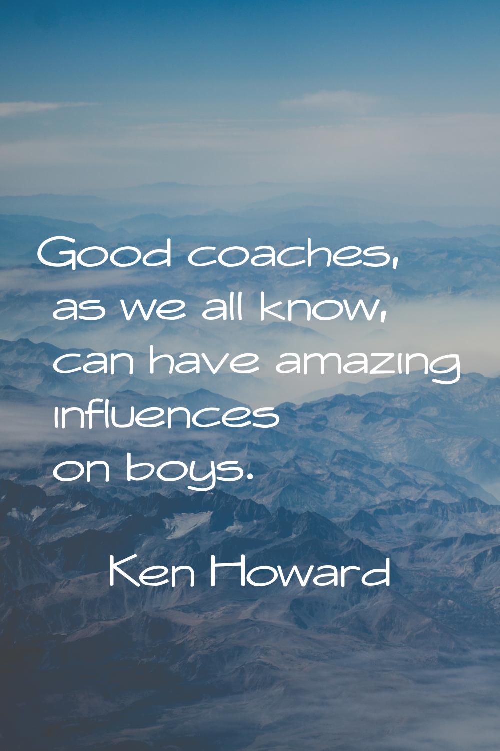 Good coaches, as we all know, can have amazing influences on boys.