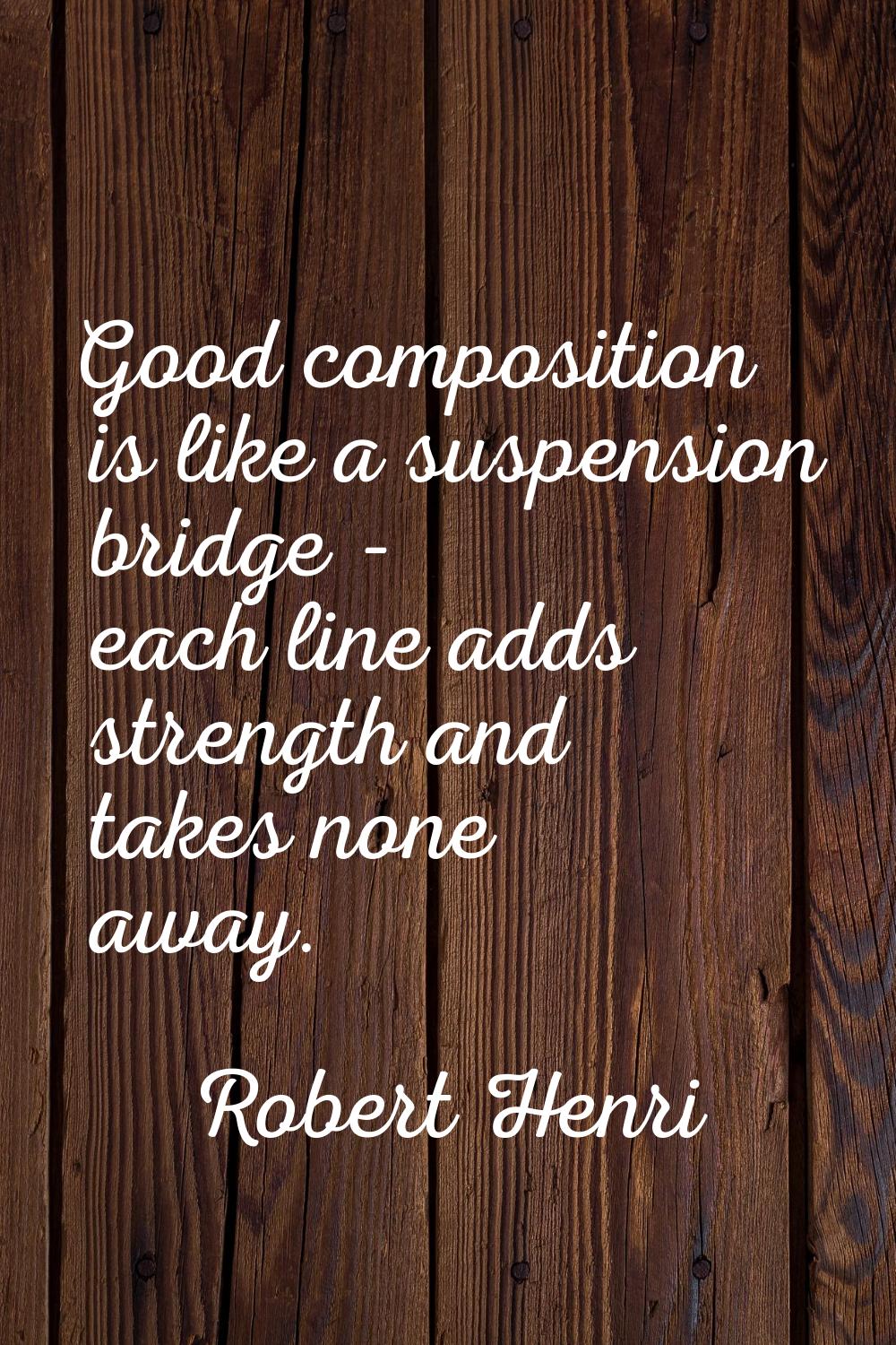 Good composition is like a suspension bridge - each line adds strength and takes none away.