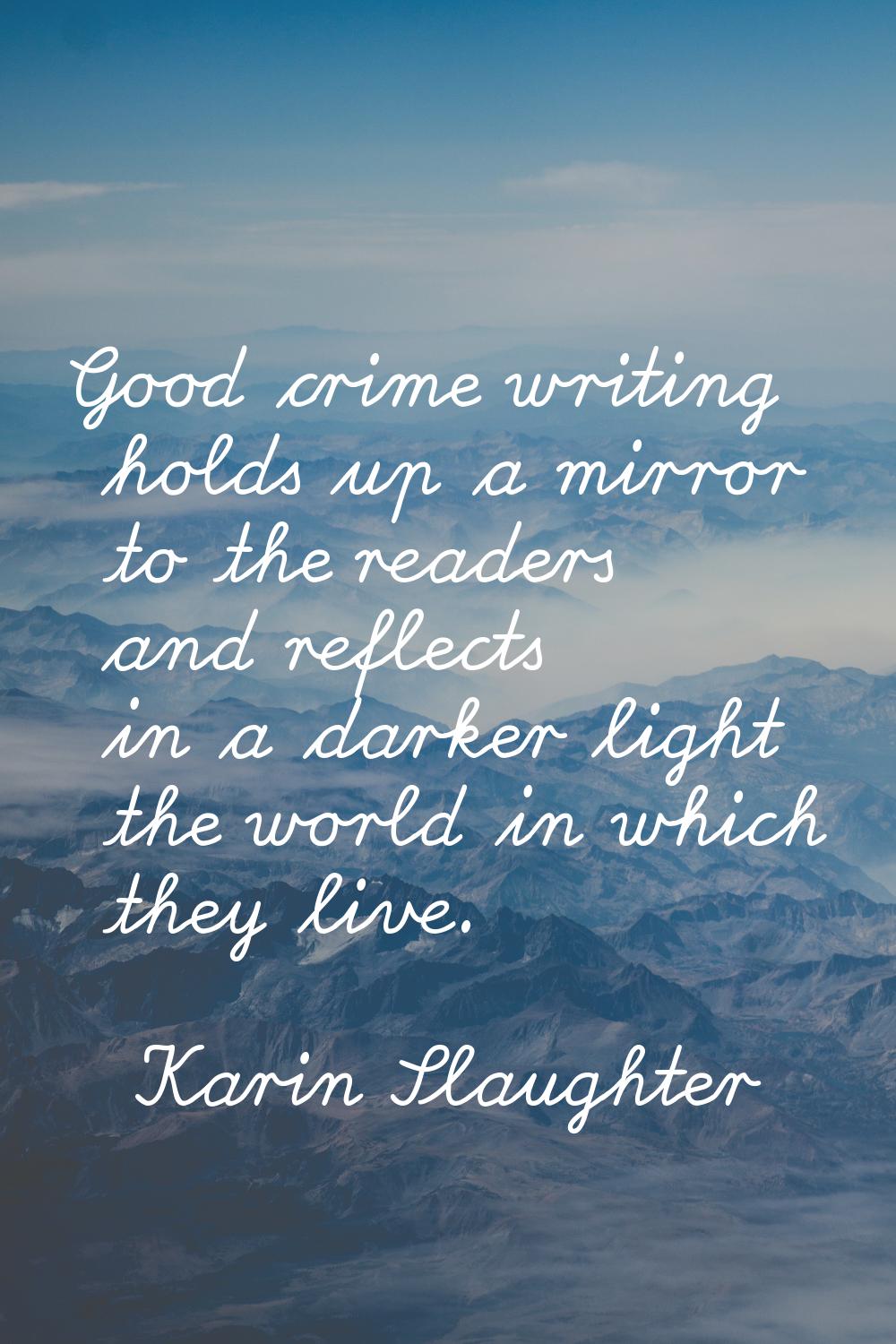 Good crime writing holds up a mirror to the readers and reflects in a darker light the world in whi