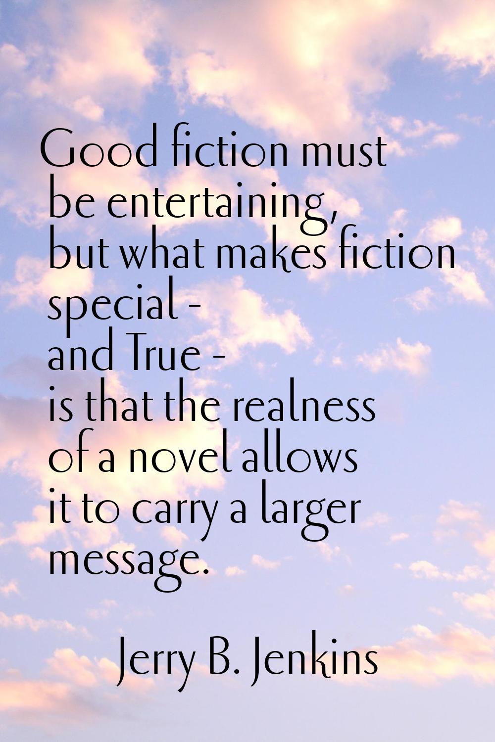 Good fiction must be entertaining, but what makes fiction special - and True - is that the realness