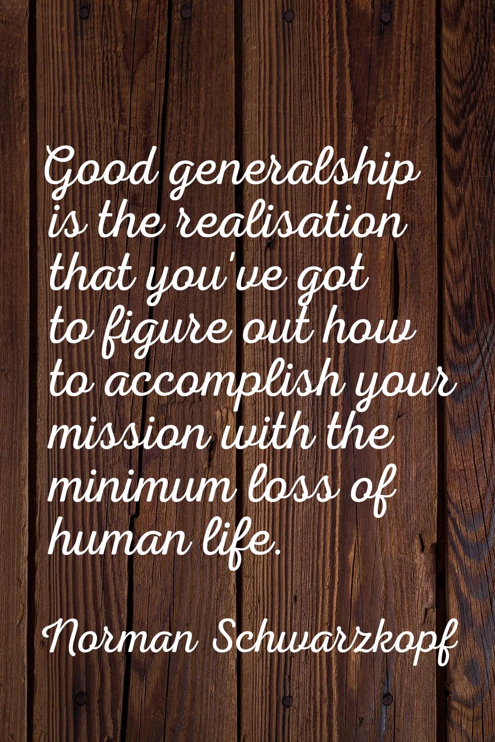 Good generalship is the realisation that you've got to figure out how to accomplish your mission wi
