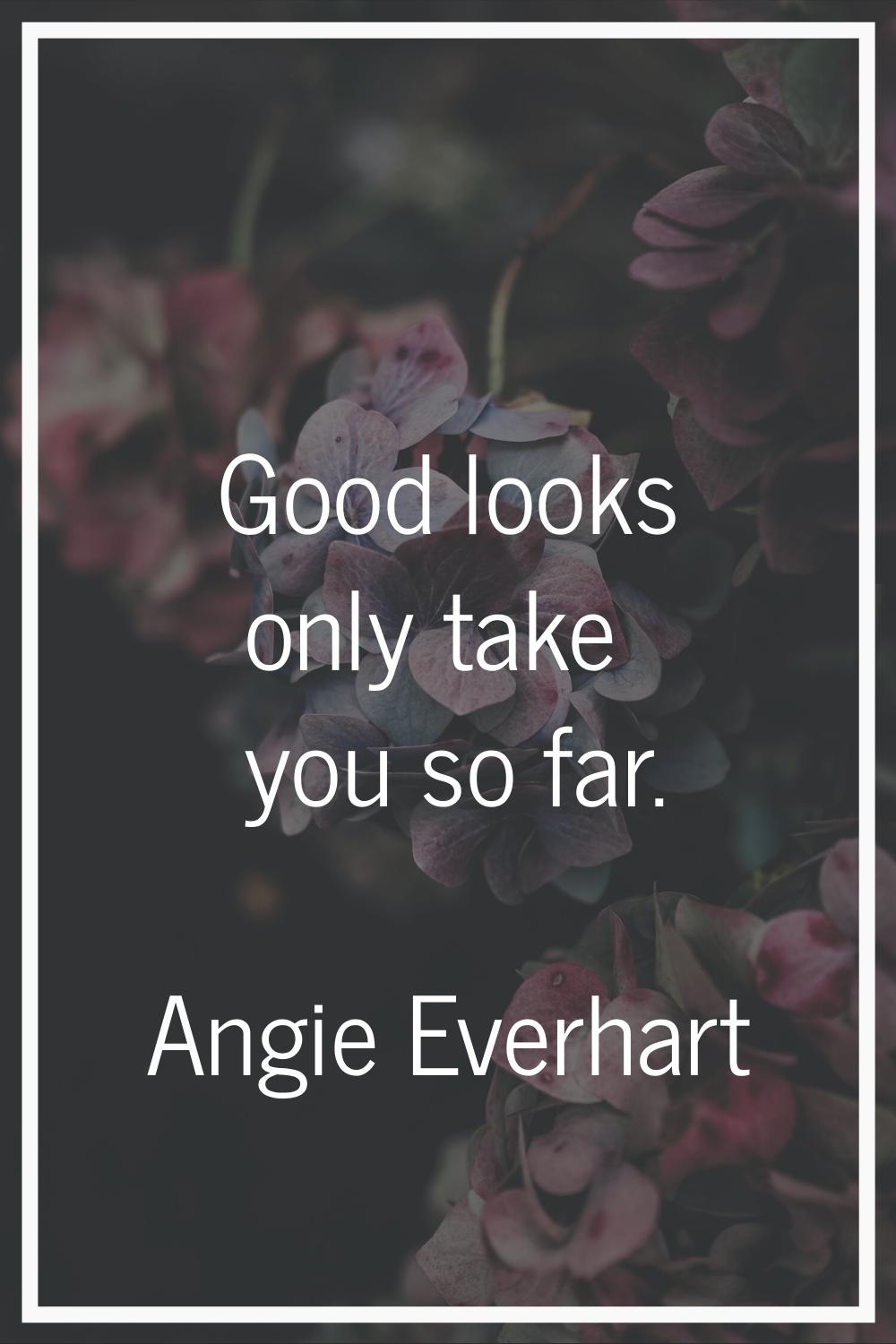 Good looks only take you so far.