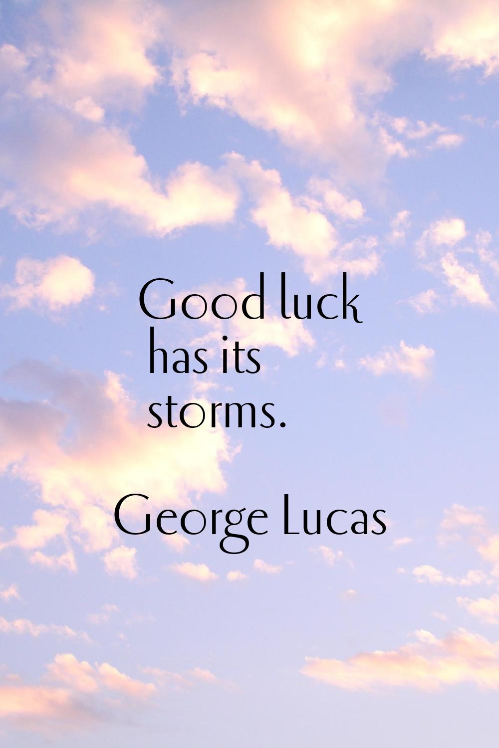 Good luck has its storms.