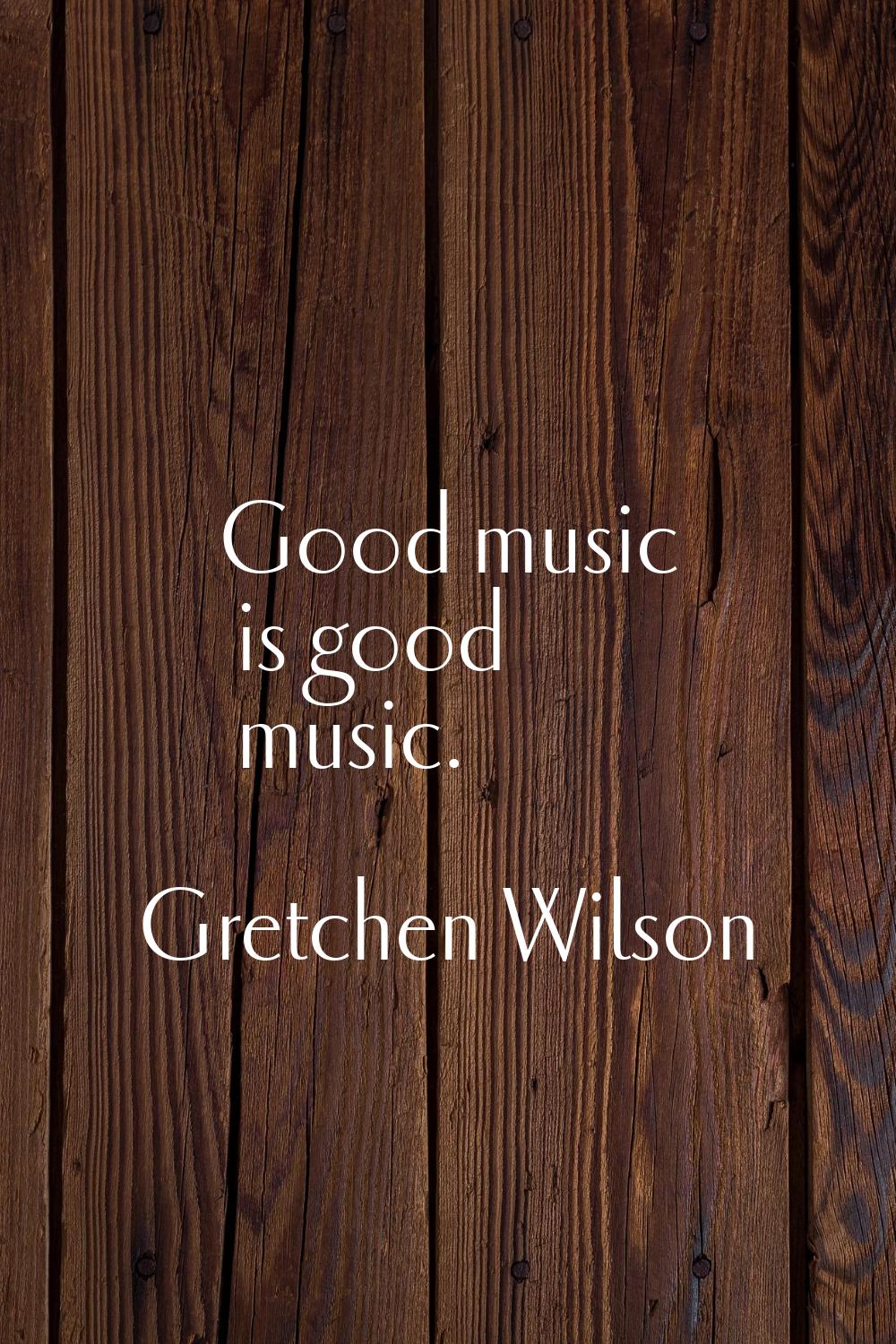 Good music is good music.