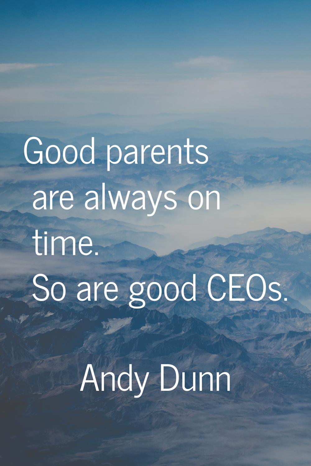 Good parents are always on time. So are good CEOs.