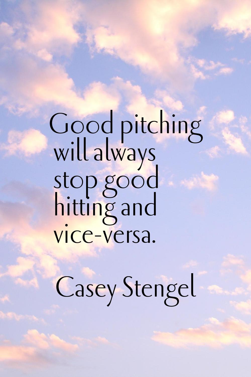 Good pitching will always stop good hitting and vice-versa.