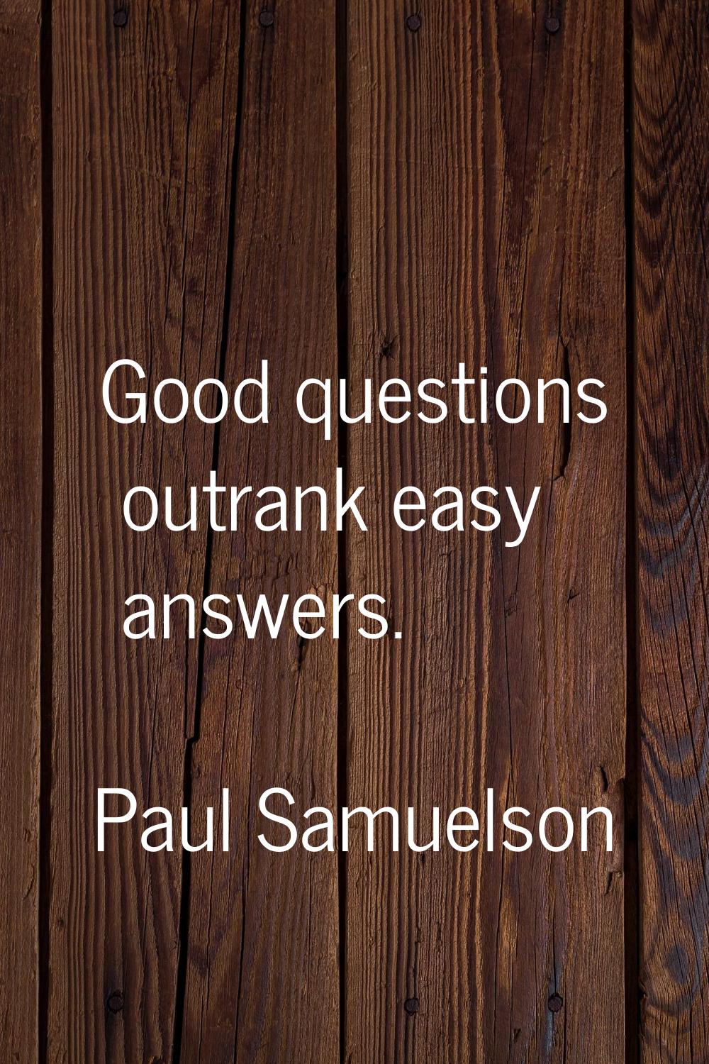Good questions outrank easy answers.