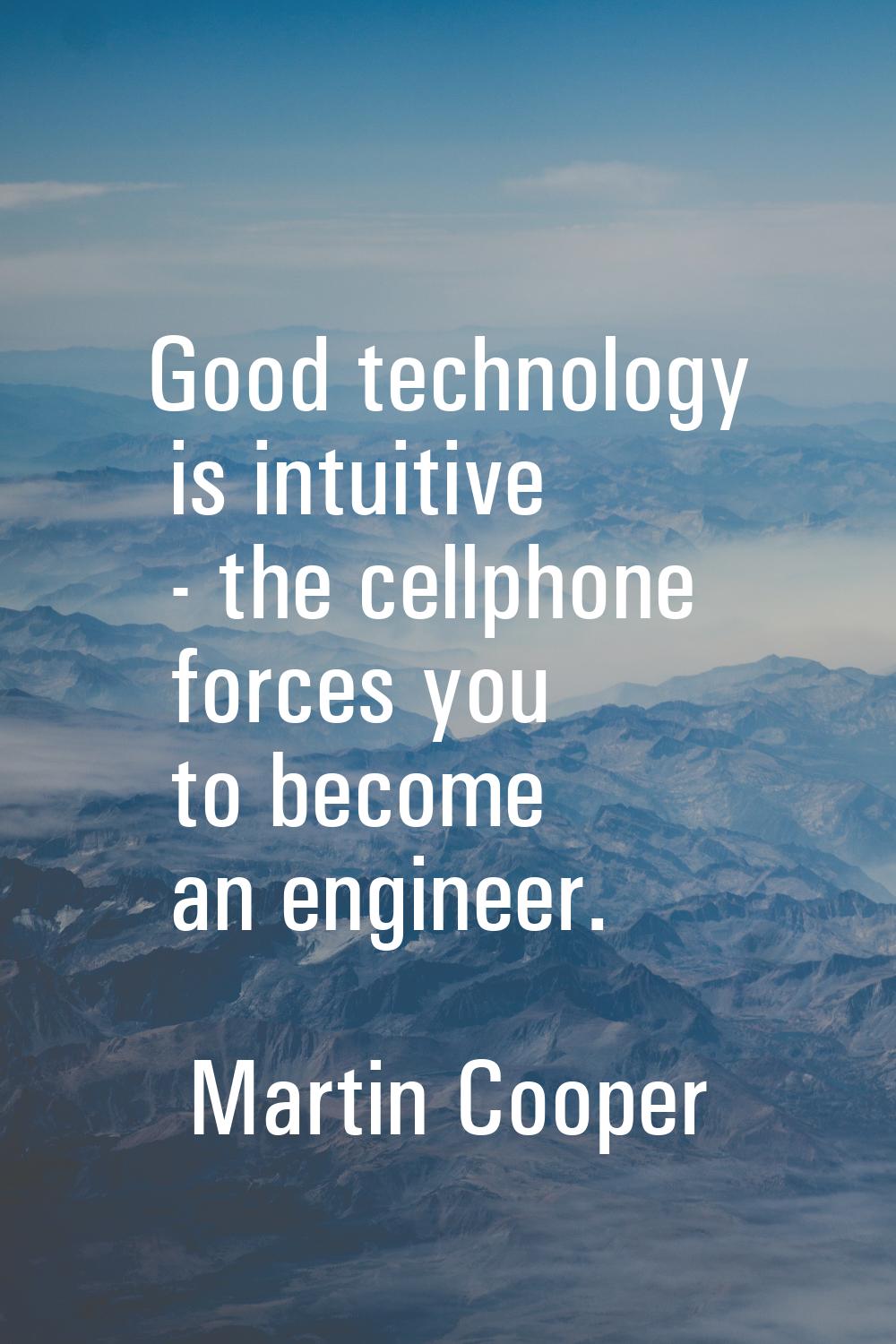 Good technology is intuitive - the cellphone forces you to become an engineer.