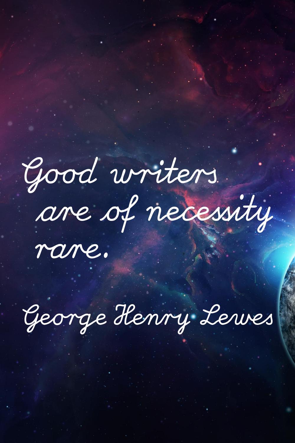 Good writers are of necessity rare.