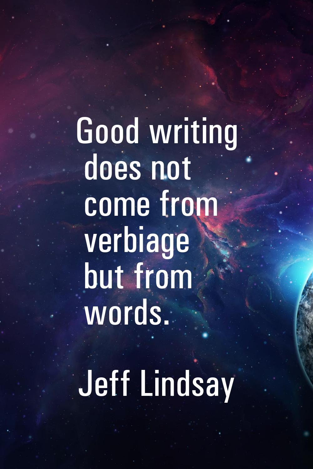 Good writing does not come from verbiage but from words.