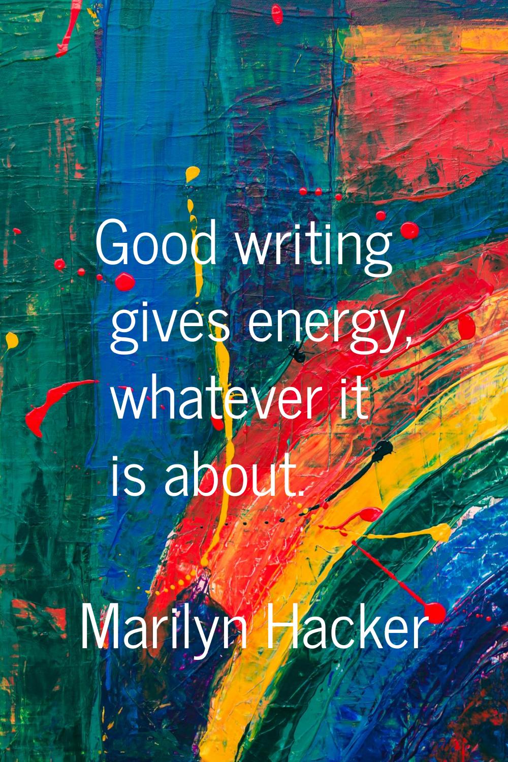Good writing gives energy, whatever it is about.