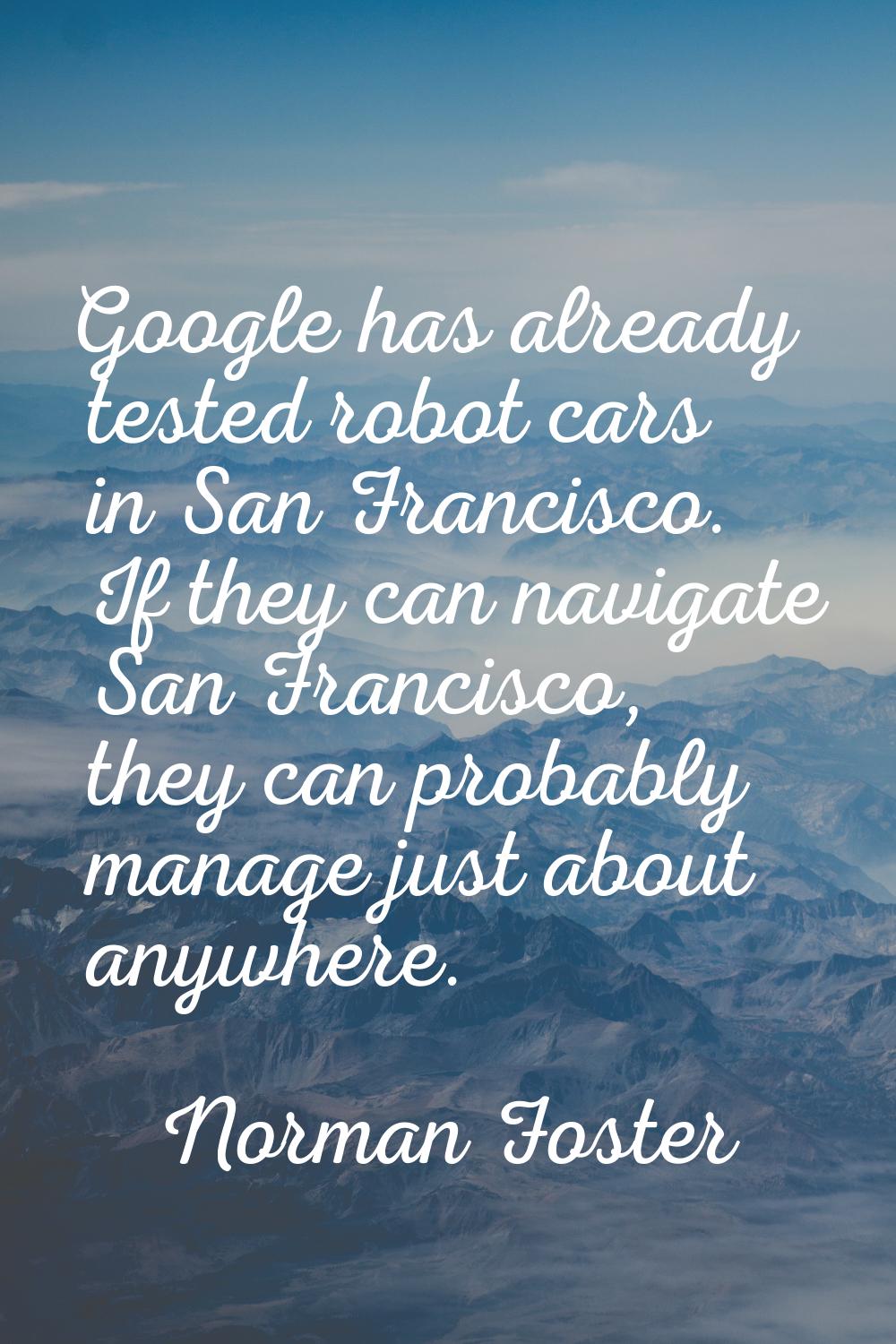 Google has already tested robot cars in San Francisco. If they can navigate San Francisco, they can