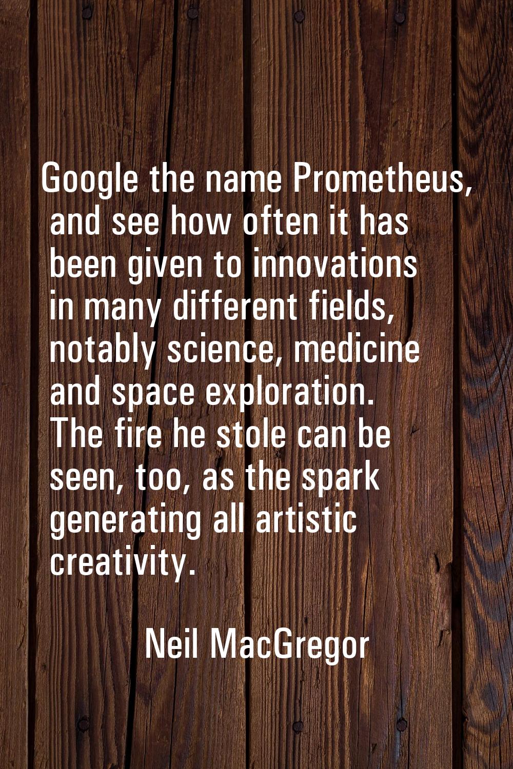 Google the name Prometheus, and see how often it has been given to innovations in many different fi