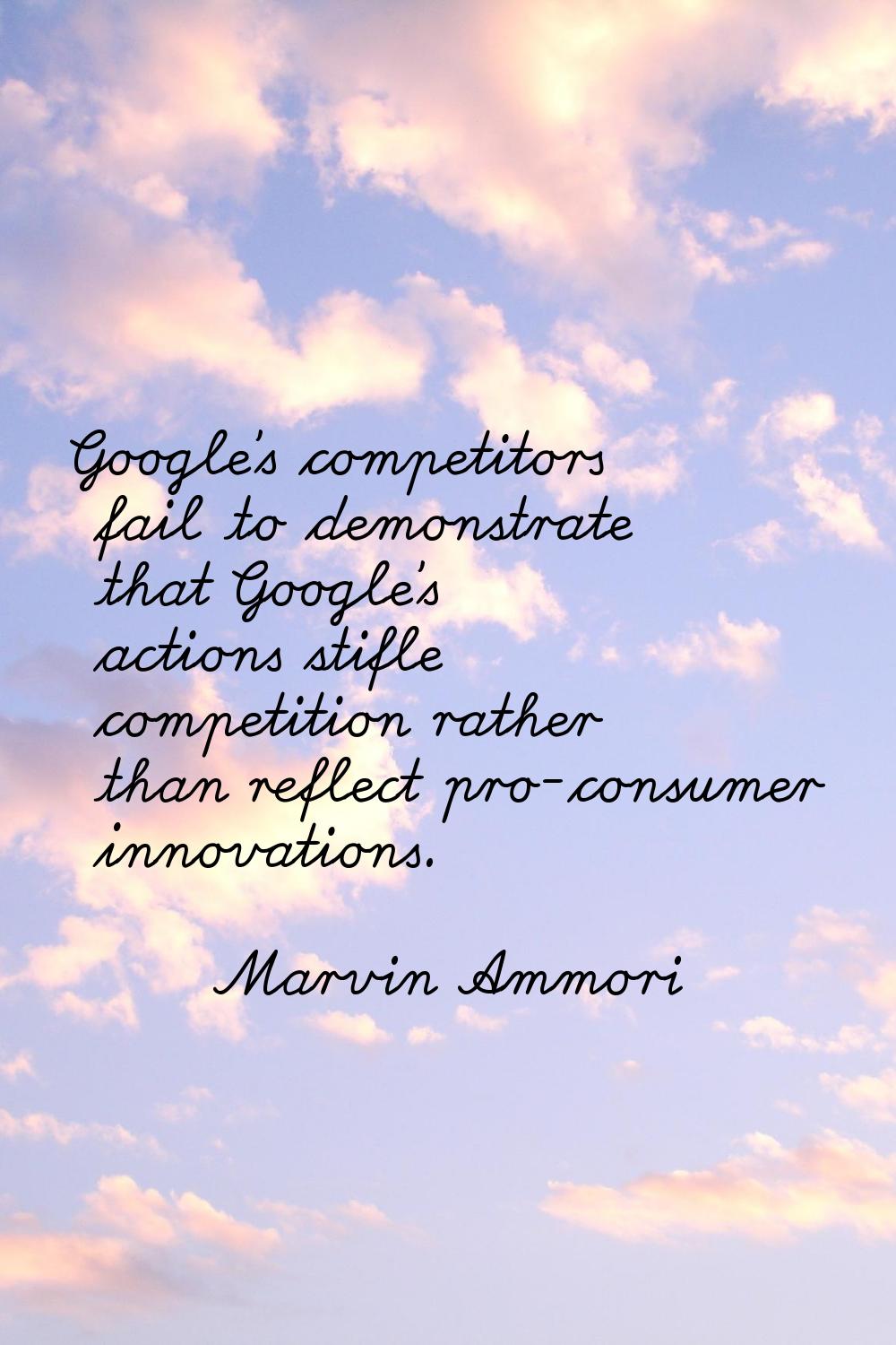 Google's competitors fail to demonstrate that Google's actions stifle competition rather than refle