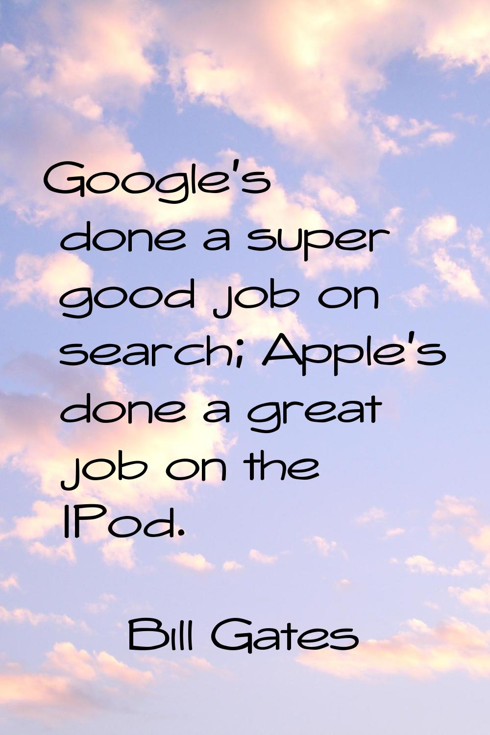Google's done a super good job on search; Apple's done a great job on the IPod.