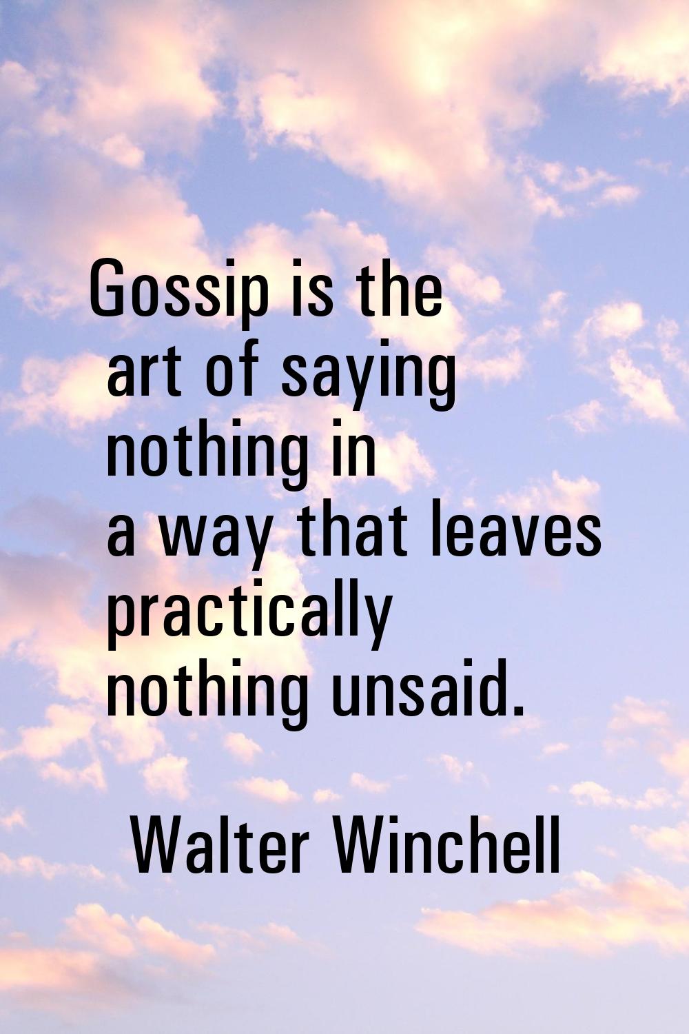 Gossip is the art of saying nothing in a way that leaves practically nothing unsaid.