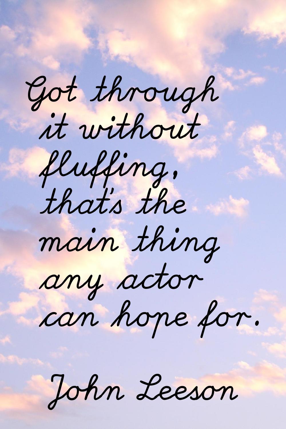 Got through it without fluffing, that's the main thing any actor can hope for.