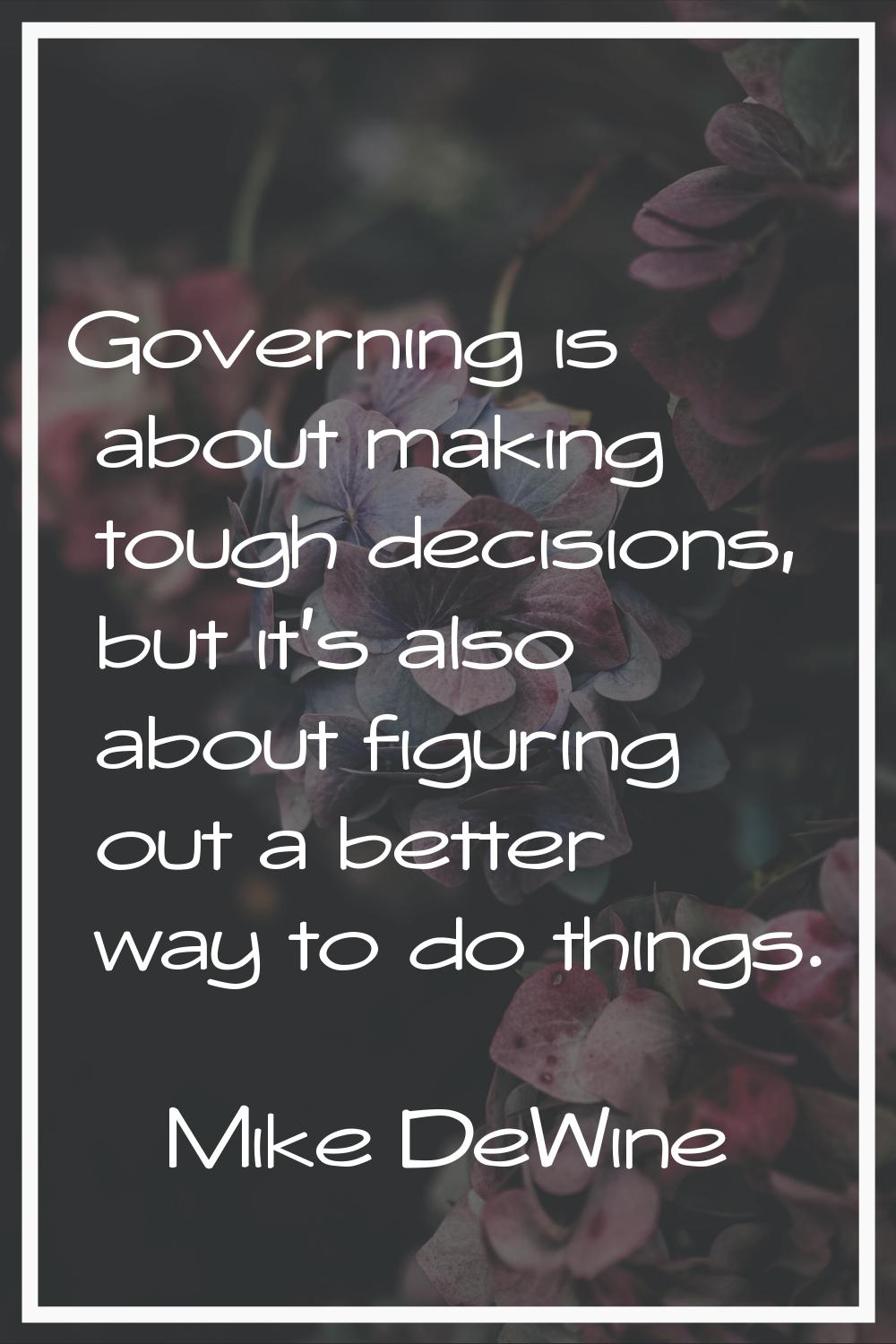 Governing is about making tough decisions, but it's also about figuring out a better way to do thin