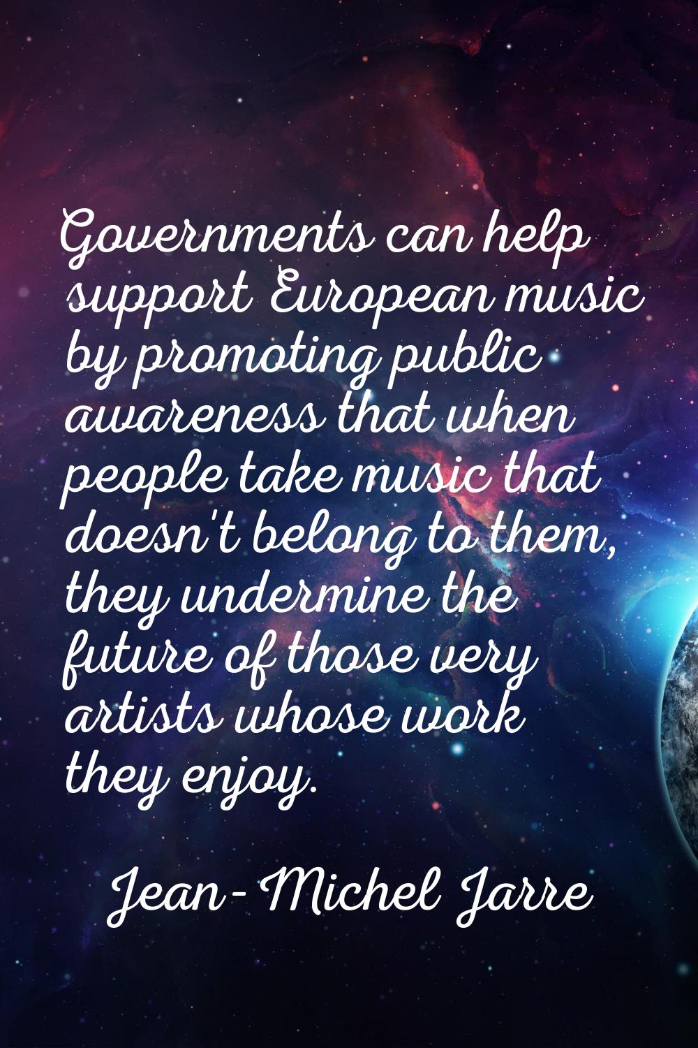 Governments can help support European music by promoting public awareness that when people take mus