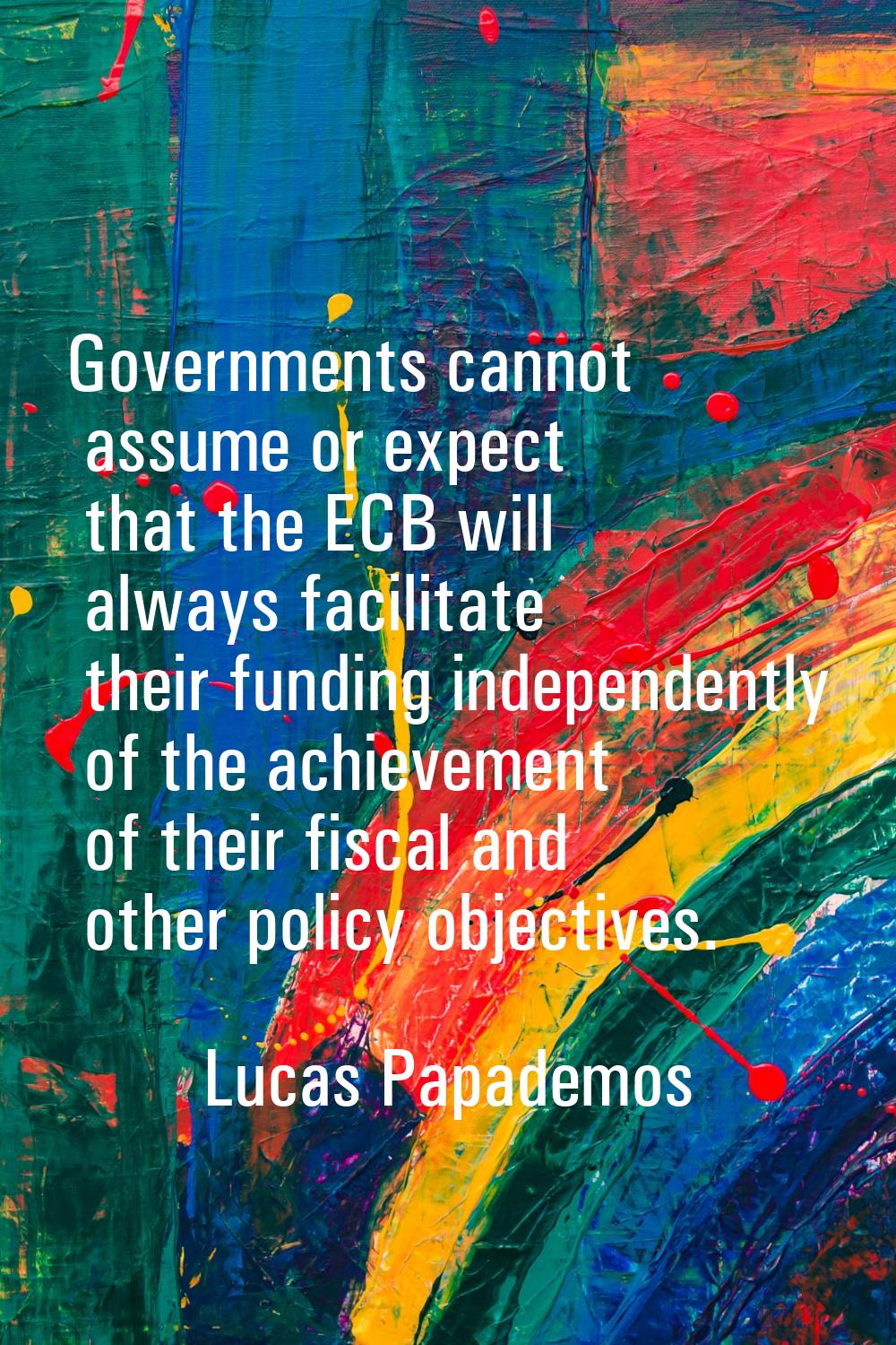 Governments cannot assume or expect that the ECB will always facilitate their funding independently