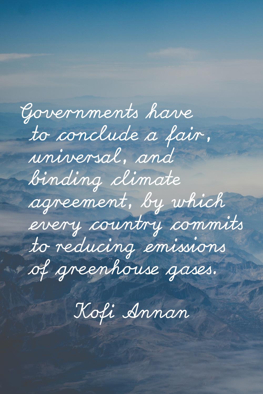 Governments have to conclude a fair, universal, and binding climate agreement, by which every count