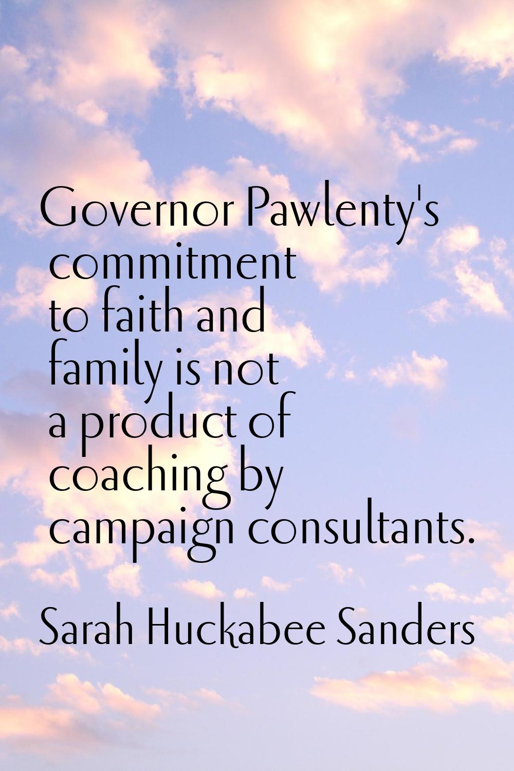 Governor Pawlenty's commitment to faith and family is not a product of coaching by campaign consult