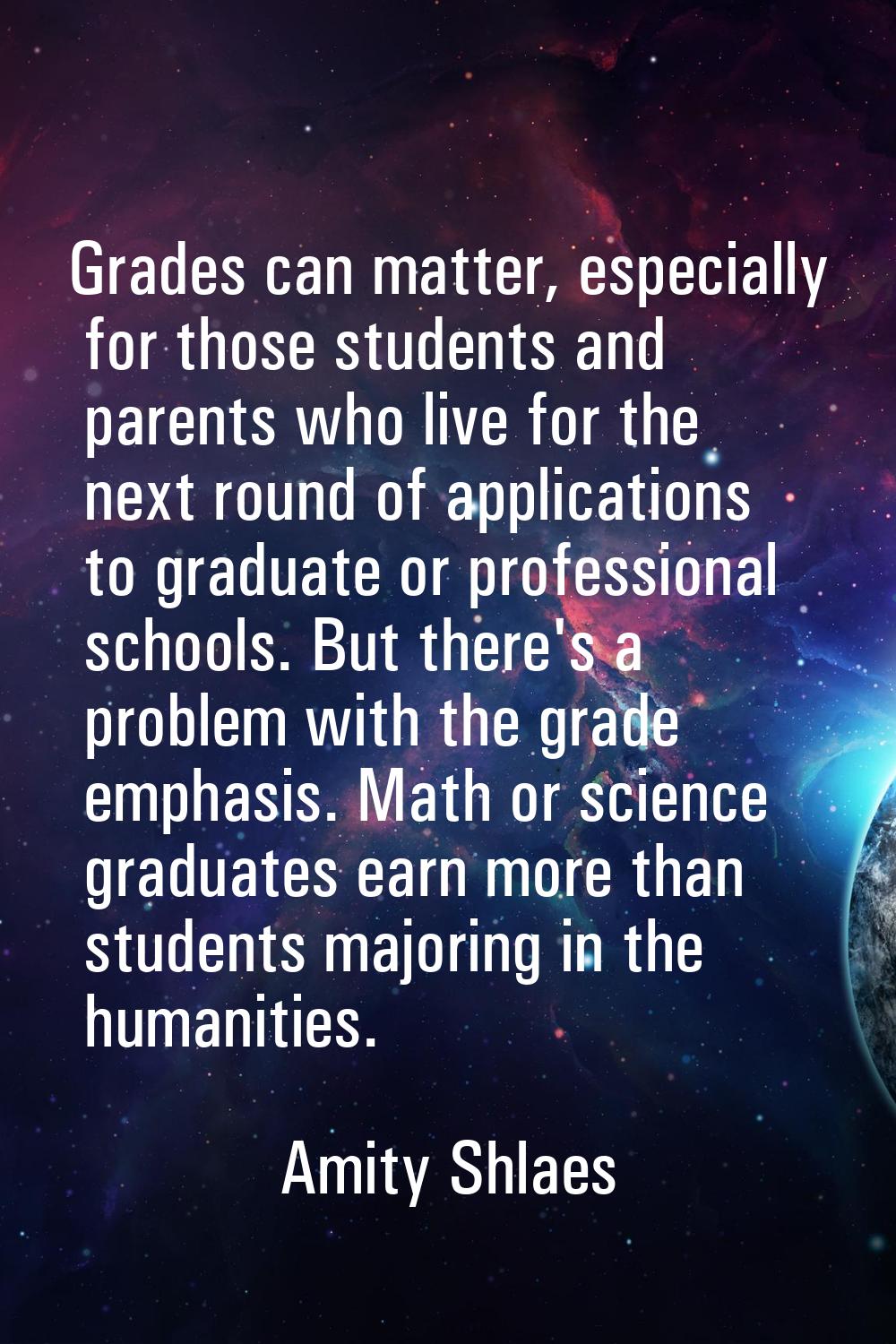 Grades can matter, especially for those students and parents who live for the next round of applica