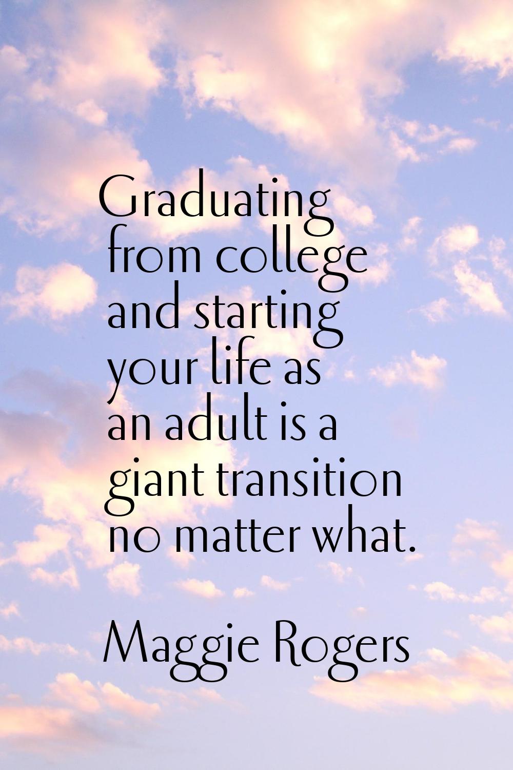 Graduating from college and starting your life as an adult is a giant transition no matter what.