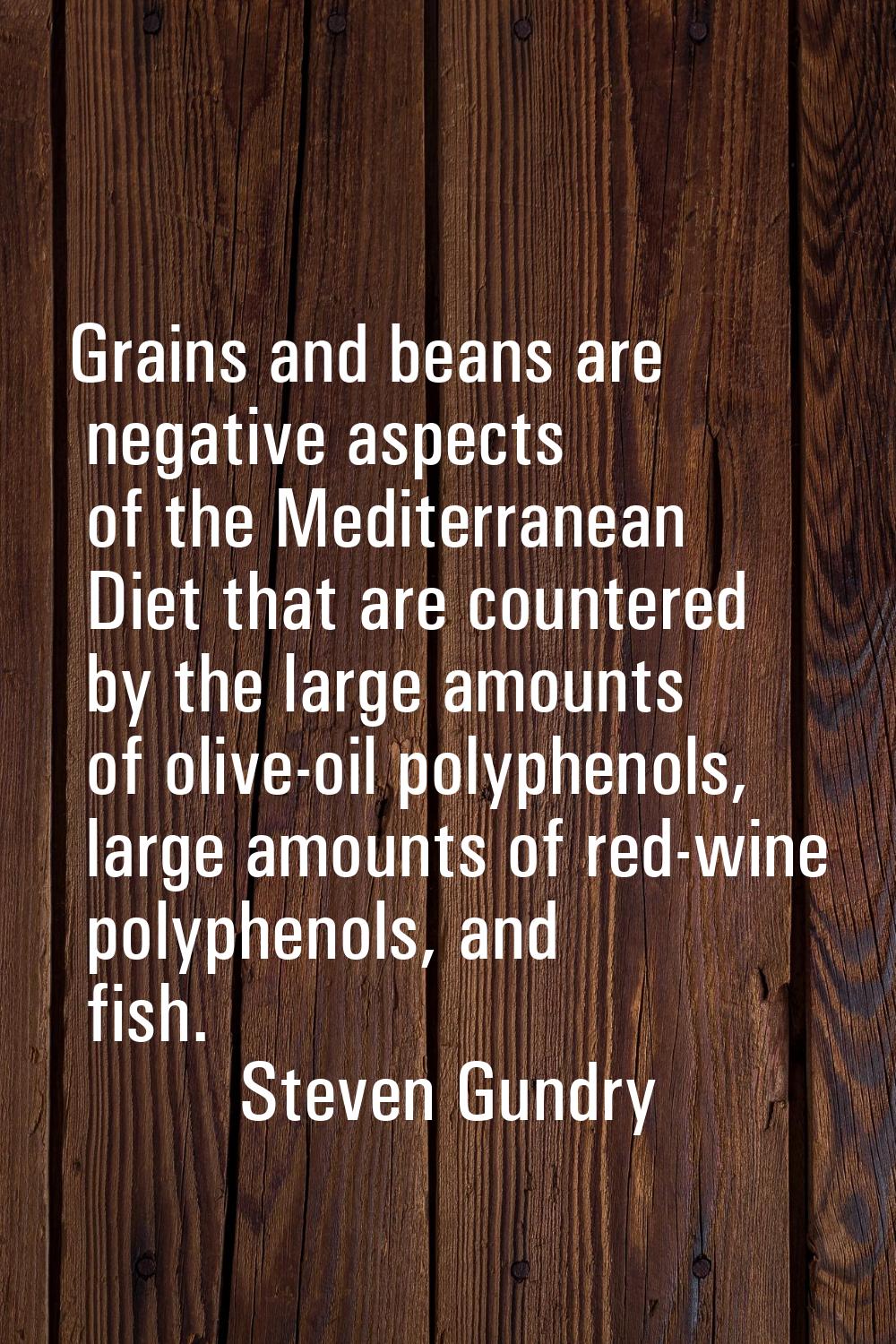 Grains and beans are negative aspects of the Mediterranean Diet that are countered by the large amo