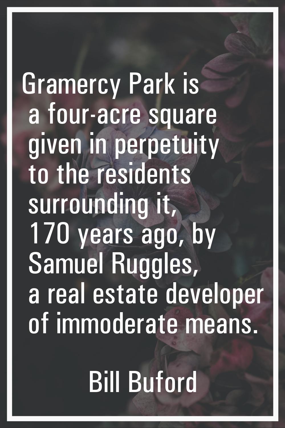Gramercy Park is a four-acre square given in perpetuity to the residents surrounding it, 170 years 