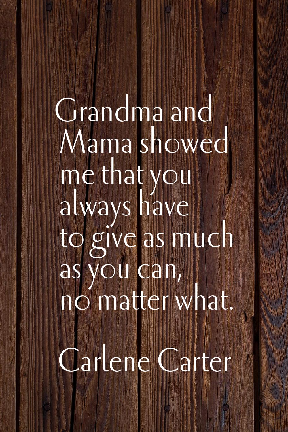 Grandma and Mama showed me that you always have to give as much as you can, no matter what.
