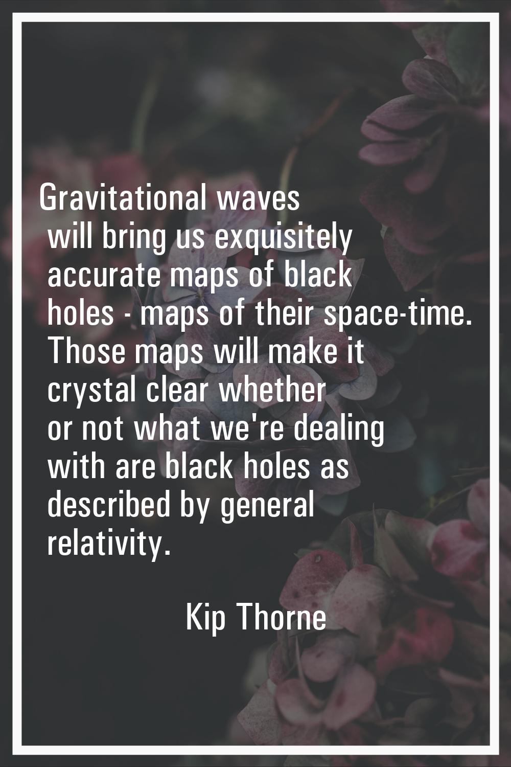 Gravitational waves will bring us exquisitely accurate maps of black holes - maps of their space-ti